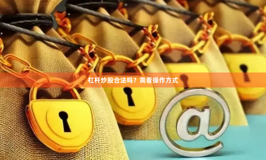 杠杆炒股合法吗？需看操作方式